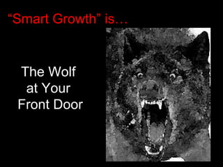 The Wolf  at Your  Front Door “ Smart Growth” is… 