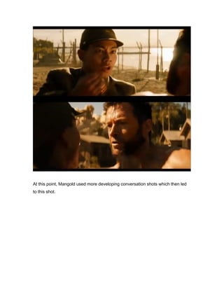 At this point, Mangold used more developing conversation shots which then led
to this shot.

 