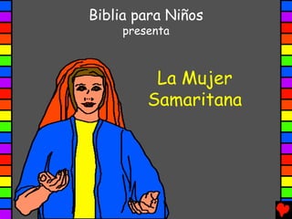 Biblia para Niños
     presenta



          La Mujer
         Samaritana
 