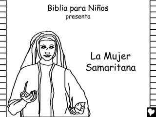 Biblia para Niños
     presenta




            La Mujer
           Samaritana
 