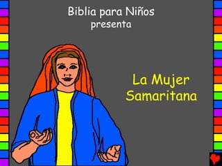 Biblia para Niños
    presenta




            La Mujer
           Samaritana
 