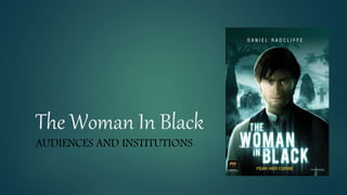 The Woman In Black
AUDIENCES AND INSTITUTIONS
 