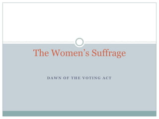 The Women’s Suffrage

  DAWN OF THE VOTING ACT
 