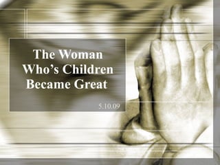 The Woman Who’s Children Became Great   5.10.09 