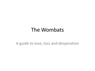 The Wombats
A guide to love, loss and desperation

 