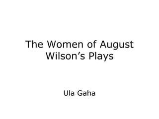 The Women of August Wilson’s Plays Ula Gaha 