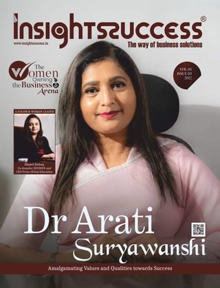 DrArati
Suryawanshi
Amalgamating Values and Qualities towards Success
The VOL 03
ISSUE 03
2022
Dhatri Dubey,
Co-founder, EDURIFE and
CEO Prose Global Education
omen
Owning
theBusiness
Arena
A STAUNCH WOMAN LEADER
 