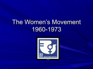 The Women’s Movement
1960-1973

 