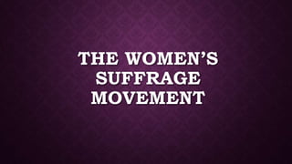 THE WOMEN’S
SUFFRAGE
MOVEMENT
 