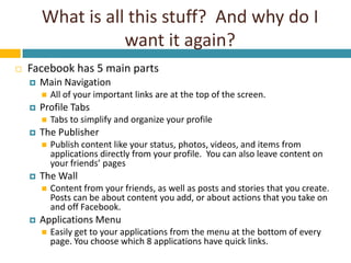 What is all this stuff?  And why do I want it again?  <br />Facebook has 5 main parts<br />Main Navigation<br />All of you...