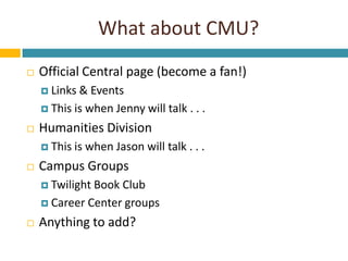 What about CMU?<br />Official Central page (become a fan!)<br />Links & Events<br />This is when Jenny will talk . . . <br...
