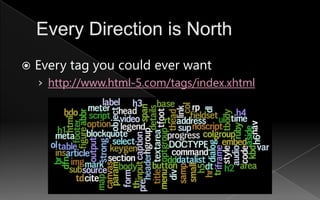 Every Direction is North<br />Every tag you could ever want<br />http://www.html-5.com/tags/index.xhtml<br />