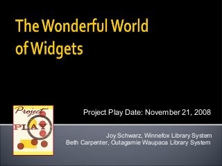 Joy Schwarz, Winnefox Library System
Beth Carpenter, Outagamie Waupaca Library System
Project Play Date: November 21, 2008
 