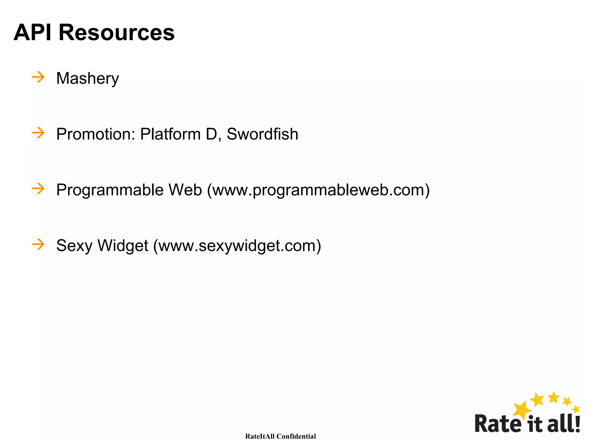 API Resources Mashery Promotion: Platform D, Swordfish Programmable Web (www.programmableweb.com) Sexy Widget (www.sexywidget.com) 