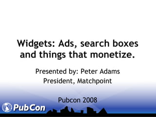Widgets: Ads, search boxes and things that monetize. ,[object Object],[object Object],[object Object]