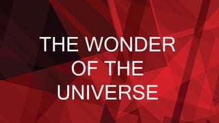 THE WONDER
OF THE
UNIVERSE
 