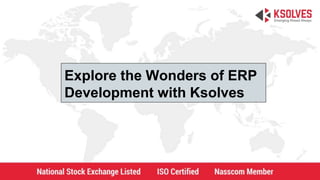 Explore the Wonders of ERP
Development with Ksolves
 