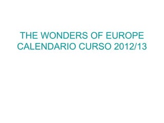 THE WONDERS OF EUROPE
CALENDARIO CURSO 2012/13
 