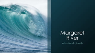 Margaret
River
Attractions for tourists
 