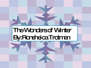 The Wonders of Winter By:Ronsheica Trotman 