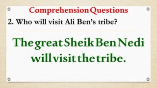 ComprehensionQuestions
2. Who will visit Ali Ben’s tribe?
ThegreatSheikBenNedi
willvisitthetribe.
 