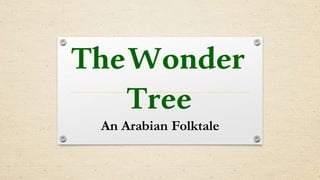 TheWonder
Tree
An Arabian Folktale
 