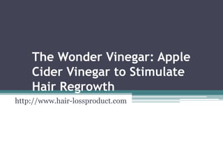 The Wonder Vinegar: Apple
    Cider Vinegar to Stimulate
    Hair Regrowth
http://www.hair-lossproduct.com
 