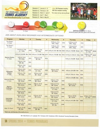 Session 1: January 6-31
Session 2: February 3- 28
THl

WOOBUmfS

TO WHS KIP

FEE: $50 Resident monthly,
$60 Non-resident monthly.

Session 3: IVIarch 3 - April 4*

TEMHISiCiDEMY

Session 4: April 7 - May 2
Session 5: May 5 - May 30

wtuui.thewoodlandrtownihip-tx.^ov/tennif

3 • 5 yrs.
ASK

ABOUT

Program

*No class during Spring Break

Z A T S & C H A M P S , 10-18 yrs.

9-12 yrs.
AVAILABLE
Monday

BEGINNER

AND

#

Tuesday

Advanced players take their game to the next level!

INTERMEDIATE
#

OPTIONS!
Wednesday

#

Thursday

#

Tiny Tennis 1
3 - 5 yrs.

10:30 a.m. (3-4)
WRC - Diego

5700

10:30 a.m. (4-5)
WRC - Diego

11:30 a.m. (4-5
WRC - Diego

5702

11:30 a.m.(3-4)
WRC - Diego

#

5703

Tiny Tennis 2
3 - 5 yrs.

Friday

5701

3-4:15 p.m. (5-8)
LS - Vicky

4:30 p.m. (5-8)
LS-Vicky

4:30p,m. (5-6)
#8360
LS - Fred

4:30 p.m. (5-6) BB - Ben 8300 4:30 p.m. (7-8) BB - Ben 8310 5:30 p.m. (7-8) BB - Ben 8312 3-4:15 p.m. (5-8) LS-Vicky 8356
Beginner Rookies
5 - 8 yrs.

8337 4:30 p.m. (5-6) BB-Ben 8302 4:30 p.m. (7-8) BB - Nicole 8311

5:30p.m. (7-8)
#8357
LS - Fred

8336

4:30 p.m. (5-8)
TM - Kirsty

8315

5:30 p.m. (5-6)
BB - Ben

8313

5:30 p.m. (7-8)
BB - Ben

8301

6:00 p.m. (5-8)
CB - Jose

8303

4:30 p.m. (6-8)
BB - Nicole

8322

5:30 p.m. (5-8)
LS-Vicky

8338

5:30 p.m, (7-8)
TM - Kirsty

8327

5:30 p.m. (6-8)
BB - Nicole

8308

5:30 p.m. (5-6) BB - Nicole 8314

4:30 p.m. (6-8)
BB-Nicole

Advanced Rookies
5 - 8 yrs.

8323

4:30 p.m. (6-8) BB-Ben

8321

4:30p.m. (5-8)LS-Vicky

8334

5:30 p.m. (7-8) BB - Ben

Intermediate
Rookies
5 - 8 yrs,

8341

4:30 p.m. (9-10)
BB - Connie

8349

8320

5:30 p.m. (7-8)
BB - Nicole

8326

8340

4:30 p.m. (9-12)
BB - Connie

8343

4:30 p.m.(11-12)
BB - Connie

8344

4:30 p.m. (9-12)
LS - Vicky

8354

4:30 p.m. (9-12)
LS-Vicky

8359

8351

6:30 p.m.(9-10)
BB - Nicole

8332

5:30 p.m (11-12)
BB - Connie

8345

5:30 p.m. (11-12)
BB - Connie

8342

5:30 p.m. (9-12)
LS-Vicky

jgsgg
f^^^

5:30 p.m. (9-12)
LS - Vicky

8335 6:30p.m. (9-12) BB-Ben

6:30 p.m. (9-12)
TM - Kirsty
Aces, 13-16 yrs.*

4:30 PM (7-8)
BB - Nicole

6:30 p.m. (9-10)
BB - Nicole

Intermediate
Challengers
9 -12 yrs.

8328

4:30 Rm. (11-12)
BB -Connie
Beginner
Challengers
9 -12 yrs.

5:30 p,m, (7-8)
BB - Nicole

8350

6:30p.m.(9-10)
BB-Ben

6:30 p.m. (13-18)
BB - Ben

8365

5:30 p.m. (9-12)
BB- Connie

6:30 p.m. (13-18)
BB - Ben

8339

5:30 p.m. (9-12)
BB - Connie

L,>o
j"''^''

8367

*Match play, last Saturday of the month at 4 p.m.
BB = Bear Branch, LS = Lakeside, TM = Timmaron, CB = Cranebrook, WRC= Woodlands Township Recreation Center

14

'^^^ 1 LS - Fred
8369

#8358

 