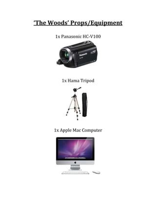 ‘The Woods’ Props/Equipment
1x Panasonic HC-V100

1x Hama Tripod

1x Apple Mac Computer

 