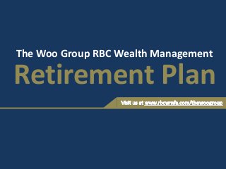 Retirement Plan
The Woo Group RBC Wealth Management
 