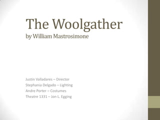 The Woolgather
byWilliamMastrosimone
Justin Valladares – Director
Stephania Delgado – Lighting
Andre Porter – Costumes
Theatre 1331 – Jon L. Egging
 
