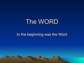 The WORD In the beginning was the Word 