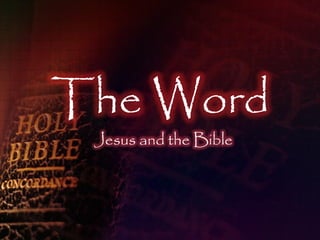 The Word
 Jesus and the Bible
 