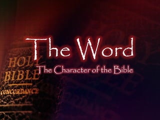 The Word
The Character of the Bible
 