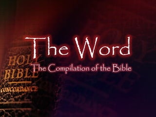 The Word
The Compilation of the Bible
 