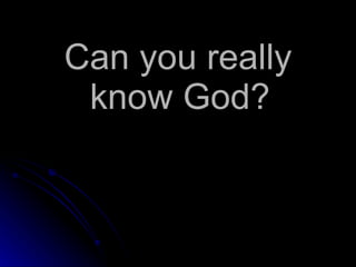 Can you really  know God?   