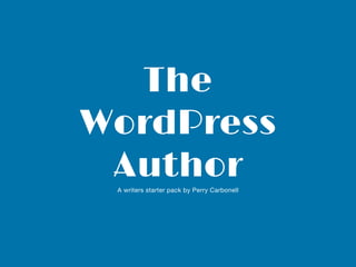 The
WordPress
AuthorA writers starter pack by Perry Carbonell
 