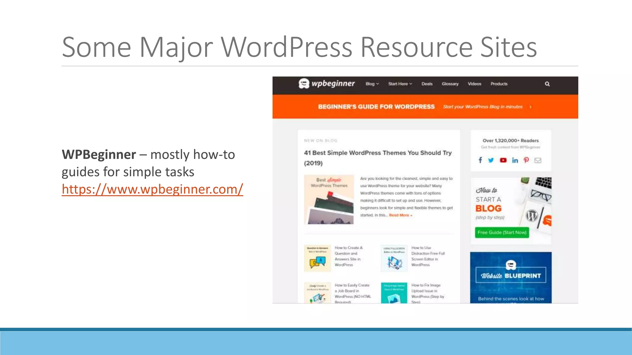 Some Major WordPress Resource Sites
WPBeginner – mostly how-to
guides for simple tasks
https://www.wpbeginner.com/
 