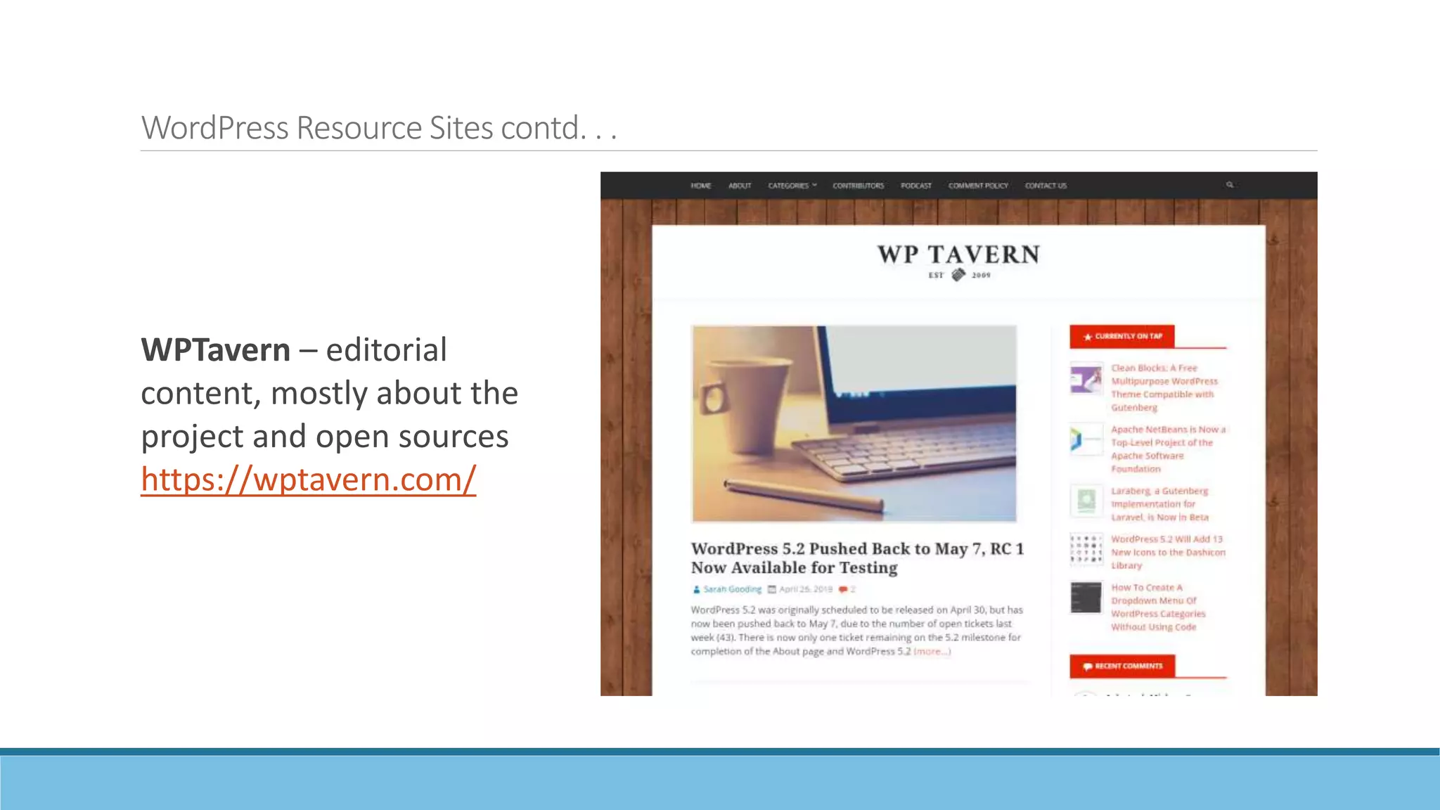 WordPress Resource Sites contd. . .
WPTavern – editorial
content, mostly about the
project and open sources
https://wptavern.com/
 