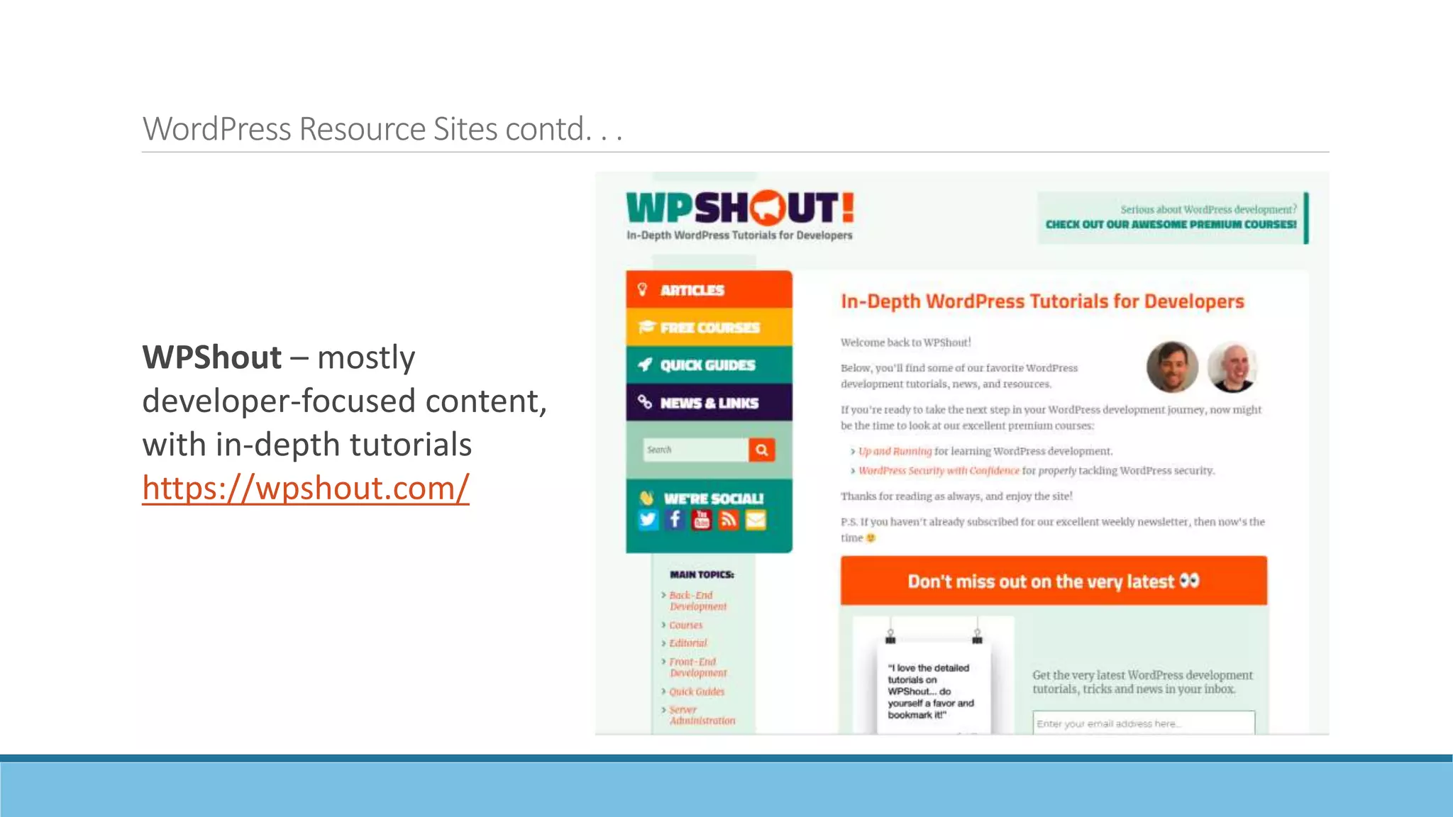 WordPress Resource Sites contd. . .
WPShout – mostly
developer-focused content,
with in-depth tutorials
https://wpshout.com/
 