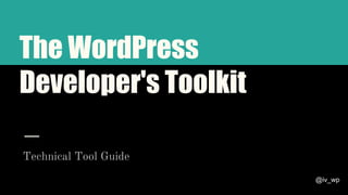 @@iv_wp
The WordPress
Developer's Toolkit
Technical Tool Guide
 