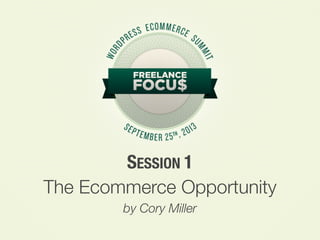 SESSION 1
The Ecommerce Opportunity
by Cory Miller
 