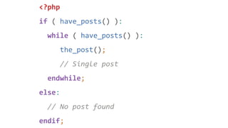 <?php
if ( have_posts() ):
while ( have_posts() ):
the_post();
// Single post
endwhile;
else:
// No post found
endif;
 