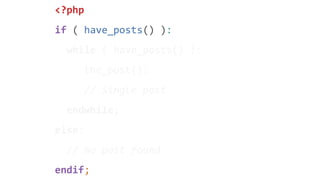 <?php
if ( have_posts() ):
while ( have_posts() ):
the_post();
// Single post
endwhile;
else:
// No post found
endif;
 