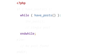 <?php
if ( have_posts() ):
while ( have_posts() ):
the_post();
// Single post
endwhile;
else:
// No post found
endif;
 