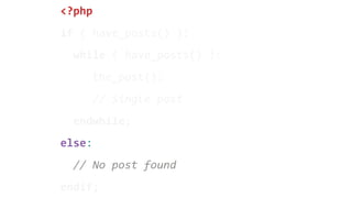 <?php
if ( have_posts() ):
while ( have_posts() ):
the_post();
// Single post
endwhile;
else:
// No post found
endif;
 