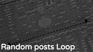 The standard Loop
Random posts Loop
 