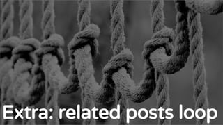The standard Loop
Extra: related posts loop
 