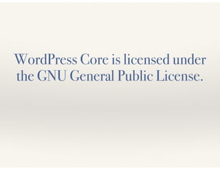 WordPress Core is licensed under 
the GNU General Public License. 
 