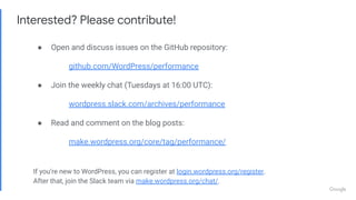 Interested? Please contribute!
● Open and discuss issues on the GitHub repository:
github.com/WordPress/performance
● Join...